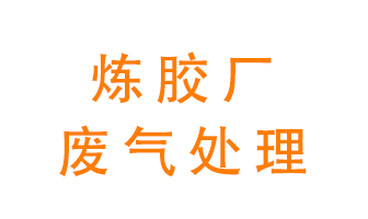 煉膠廠廢氣怎么處理？